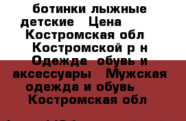 ботинки лыжные детские › Цена ­ 500 - Костромская обл., Костромской р-н Одежда, обувь и аксессуары » Мужская одежда и обувь   . Костромская обл.